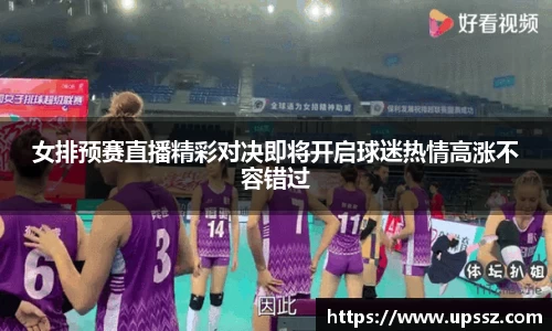 女排预赛直播精彩对决即将开启球迷热情高涨不容错过