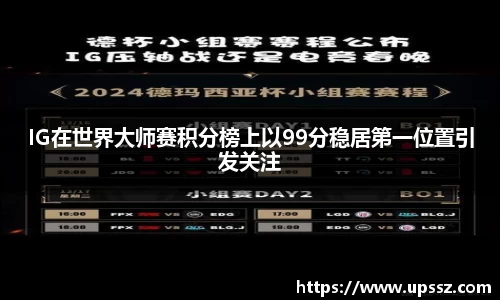 IG在世界大师赛积分榜上以99分稳居第一位置引发关注